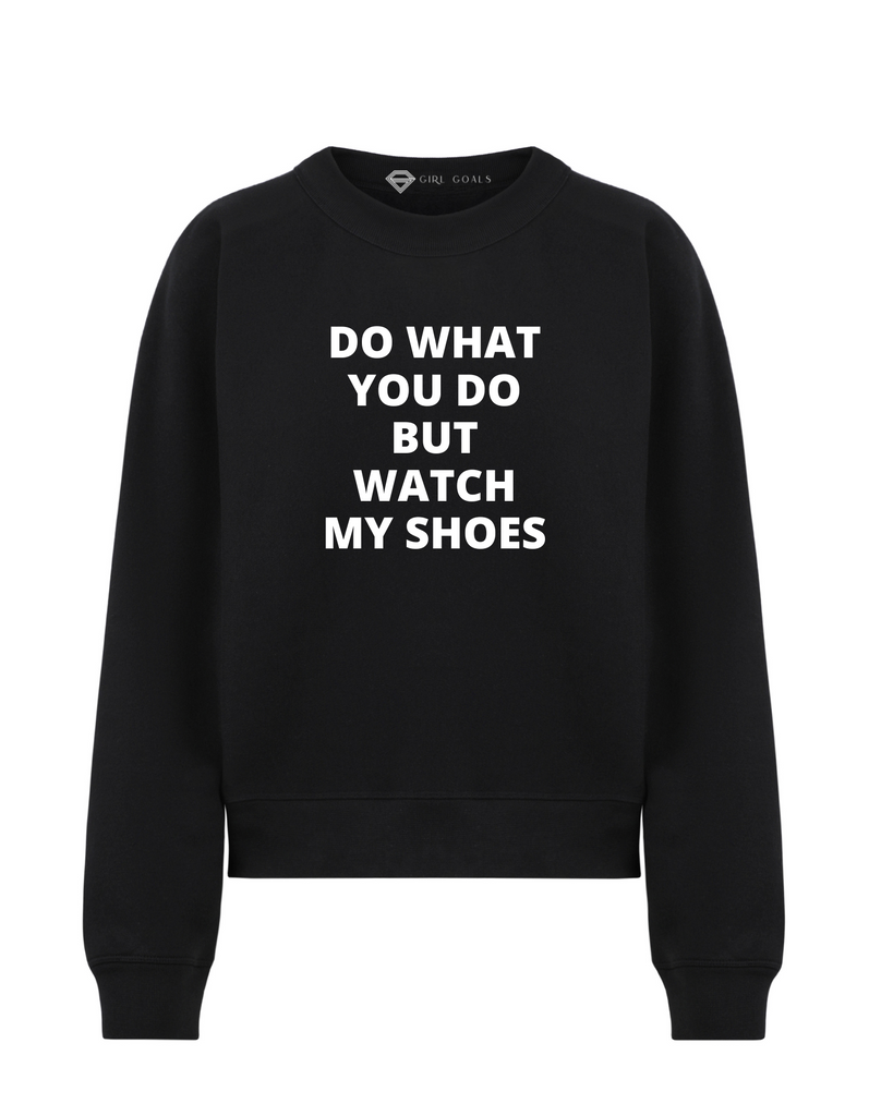 Watch My Shoes Sweatshirt
