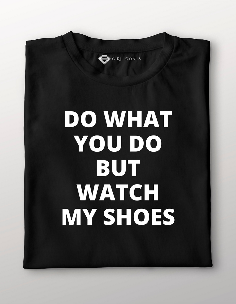 Watch My Shoes T-Shirt